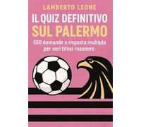 Il Quiz definitivo sul Palermo Calcio: 550 domande a risposta multipla per veri tifosi rosanero - sulla storia, giocatori, leggende, partite epiche, ... esatte dopo ogni blocco di 50 domande