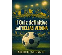 Il Quiz definitivo sull’Hellas Verona: 550 domande a risposta multipla per veri tifosi gialloblù - sulla storia, giocatori, leggende, partite epiche, ... esatte dopo ogni blocco di 50 domande
