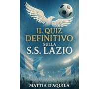 Il Quiz definitivo sulla Lazio: 550 domande a risposta multipla per veri tifosi biancocelesti - sulla storia, giocatori, leggende, partite epiche, ... esatte dopo ogni blocco di 50 domande