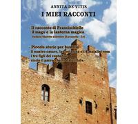 Il racconto di Francischiello Il mago e la lanterna magica: Piccole storie per bambini: Lu cuntu te Francischiellu lu Nannercu e La lucerna fatata (I MIEI RACCONTI)