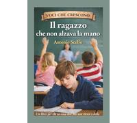 IL RAGAZZO CHE NON ALZAVA LA MANO: Una storia per chi sa cosa dire ma a volte non riesce a dirlo (Voci che crescono)