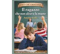 IL RAGAZZO CHE NON VOLEVA ALZARE LA MANO: Una storia per chi sa cosa dire ma a volte non riesce a dirlo (Voci che crescono)