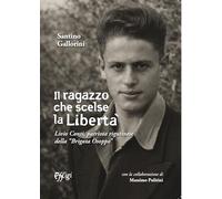 Il ragazzo che scelse la libertà. Livio Conti, patriota rigutinese della «Brigata Osoppo»