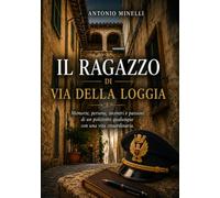 Il ragazzo di Via della Loggia: Memorie, persone, incontri e passioni di un poliziotto con una vita straordinaria.