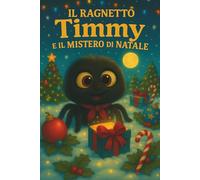 Il Ragnetto Timmy e il Mistero di Natale: Una Storia di Natale Divertente e Magica sull’Amicizia e la Condivisione - Libro Illustrato per Bambini dai 3 ai 7 Anni (Le Avventure del Ragnetto Timmy)