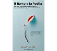 Il ramo e la foglia: L'arte di lasciare andare con amore e consapevolezza. Una storia simbolica che ti guida a trasformare ogni fine in rinascita.