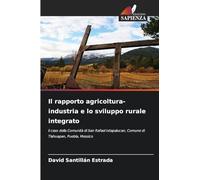 Il rapporto agricoltura-industria e lo sviluppo rurale integrato: il caso della Comunità di San Rafael Ixtapalucan, Comune di Tlahuapan, Puebla, Messico