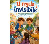 Il regalo invisibile. Una storia sulla generosità.: Con Andrea e Alessio, due gemellini