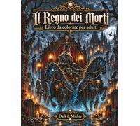 Il Regno dei Morti Dark & Mighty: Il mondo dei morti, un libro da colorare per adulti con 50 illustrazioni dettagliate dipinte a mano in grande formato (Dark & Mighty - Libri da colorare)