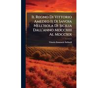 Il Regno Di Vittorio Amedeo Ii Di Savoia Nell'isola Di Sicilia Dall'anno Mdccxiii Al Mdccxix