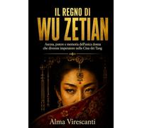 IL REGNO DI WU ZETIAN: Ascesa, potere e memoria dell’unica donna che divenne imperatore nella Cina dei Tang