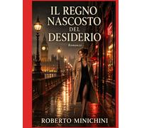 IL REGNO NASCOSTO DEL DESIDERIO: Romanzo