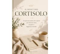 IL RESET DEL CORTISOLO: Un percorso pratico di 21 giorni per ritrovare ritmo, recupero e leggerezza mentale (I Percorsi del Benessere)