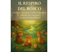 Il Respiro del Bosco: Storie per riscoprire Calma, Meraviglia e Piccole Luci Interiori attraverso la Mindfulness
