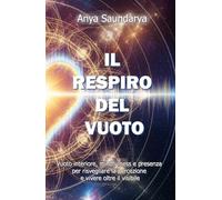 IL RESPIRO DEL VUOTO: Vuoto interiore, mindfulness e presenza per risvegliare la percezione e vivere oltre il visibile