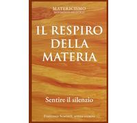 IL RESPIRO DELLA MATERIA: Sentire il silenzio: 10 (Biblioteca del Matericismo)