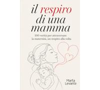 Il Respiro di Una Mamma: 100 Verità Per Attraversare La Maternità Un Respiro Alla Volta