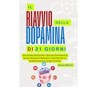 IL RIAVVIO DELLA DOPAMINA DI 21 GIORNI: Una Guida Pratica Per Liberarsi Dai Piaceri A Breve Termine E Allenare Il Cervello Per La Soddisfazione A Lungo Termine