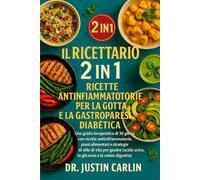 IL RICETTARIO 2 IN 1: RICETTE ANTINFIAMMATORIE PER LA GOTTA E LA GASTROPARESI DIABETICA