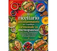 Il ricettario antinfiammatorio per l'equilibrio ormonale in menopausa: ricette nutrienti e ipoinfiammatorie pensate per ridurre la stanchezza, migliorare l'umore e favorire una sana gestione del peso.