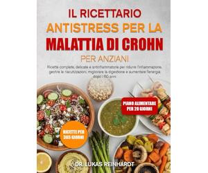 IL RICETTARIO ANTISTRESS PER LA MALATTIA DI CROHN PER ANZIANI: Ricette complete, delicate e antinfiammatorie per ridurre l’infiammazione, gestire le ... e aumentare l’energia dopo i 60 anni