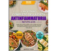 IL RICETTARIO COMPLETO DELLA DIETA ANTINFIAMMATORIA PER TUTTE LE ETÀ: Ricette sane, curative e adatte a tutta la famiglia per ridurre l’infiammazione, ... rafforzare l’immunità e promuovere