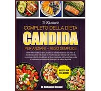 IL RICETTARIO COMPLETO DELLA DIETA CANDIDA PER ANZIANI - RESO SEMPLICE: Oltre 600 ricette curative, alcaline e antinfiammatorie con piani di ... per eliminare la crescita eccessiva di