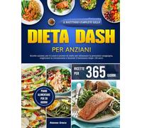 IL RICETTARIO COMPLETO DELLA DIETA DASH PER ANZIANI: Ricette salutari per il cuore e povere di sodio per abbassare la pressione sanguigna, migliorare ... e favorire il benessere dopo i 60 anni