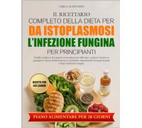 IL RICETTARIO COMPLETO DELLA DIETA PER L’INFEZIONE FUNGINA DA ISTOPLASMOSI PER PRINCIPIANTI: Ricette curative e di supporto immunitario per rafforzare ... la guarigione, ridurre l’infiammazione e
