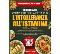 IL RICETTARIO COMPLETO DELLA DIETA PER L’INTOLLERANZA ALL’ISTAMINA PER ANZIANI: Oltre 450 ricette a basso contenuto di istamina e favorevoli ... per ridurre le reazioni allergiche, alleviare