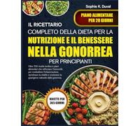 IL RICETTARIO COMPLETO DELLA DIETA PER LA NUTRIZIONE E IL BENESSERE NELLA GONORREA PER PRINCIPIANTI: Oltre 700 ricette lenitive e piani alimentari che ... combattere l’infiammazione, ripristinare la