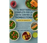 IL RICETTARIO COMPLETO PER LA DIETA CONTRO LA TROMBOCITEMIA: Nutrizione Mirata e Ricette Potenti per Equilibrare i Livelli di Piastrine, Potenziare la ... Naturalmente la Trombocitemia Essenziale
