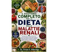 IL RICETTARIO COMPLETO PER LA DIETA DELLE MALATTIE RENALI: Una guida pratica all'alimentazione sana per i reni, con deliziose ricette a basso ... intelligenti e strategie nutrizionali quo
