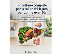 Il ricettario completo per la riparazione del fegato per donne over 50: Un approccio alla salute intestinale per curare la MASLD, combattere la stanchezza e favorire la longevità con alimenti nutrien