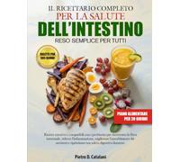 IL RICETTARIO COMPLETO PER LA SALUTE DELL’INTESTINO RESO SEMPLICE PER TUTTI: Ricette curative e compatibili con i probiotici per ricostruire la flora ... dei nutrienti e ripristinare una salu...