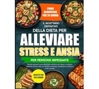 IL RICETTARIO DEFINITIVO DELLA DIETA PER ALLEVIARE STRESS E ANSIA PER PERSONE IMPEGNATE: Ricette calmanti e piani alimentari antistress per ridurre il ... alleviare l’ansia e sostenere il benessere