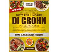 IL RICETTARIO DEFINITIVO DELLA DIETA PER IL MORBO DI CROHN PER PRINCIPIANTI: Pasti delicati e facili da digerire per ridurre le riacutizzazioni, ... le forze, sostenere l’assorbimento dei