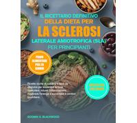 IL RICETTARIO DEFINITIVO DELLA DIETA PER LA SCLEROSI LATERALE AMIOTROFICA (SLA) PER PRINCIPIANTI: Ricette ricche di nutrienti e facili da deglutire ... l’energia e aumentare il comfort...