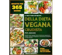 IL RICETTARIO DEFINITIVO DELLA DIETA VEGANA CRUDISTA PER ANZIANI: Ricette a base vegetale ricche di enzimi per aumentare la vitalità, sostenere la digestione e promuovere la longevità in modo natural