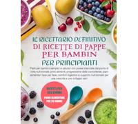 IL RICETTARIO DEFINITIVO DI RICETTE DI PAPPE PER BAMBINI PER PRINCIPIANTI: Pasti per bambini semplici e salutari con puree bilanciate dal punto di ... piani alimentari fase per fase, comfort
