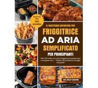IL RICETTARIO DEFINITIVO PER FRIGGITRICE AD ARIA SEMPLIFICATO PER PRINCIPIANTI: Oltre 150 ricette croccanti e leggere per perdere peso e mangiare sano - Perfetto per principianti e famiglie impegnate