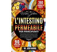 IL RICETTARIO DEFINITIVO PER L’INTESTINO PERMEABILE PER PRINCIPIANTI: Ricette semplici e adatte all’intestino, con piani alimentari di 90 giorni per ... alimentari e promuovere un benessere duraturo