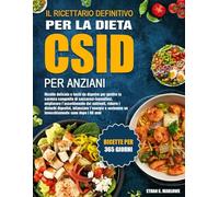 IL RICETTARIO DEFINITIVO PER LA DIETA CSID PER ANZIANI: Ricette delicate e facili da digerire per gestire la carenza congenita di saccarasi-isomaltasi, migliorare l’assorbimento dei nutrienti,