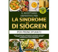 IL RICETTARIO DEFINITIVO PER LA SINDROME DI SJÖGREN - PER PRINCIPIANTI: Ricette nutrienti per contrastare la secchezza, aumentare l’energia e ... pasti antinfiammatori ricchi di idratazione
