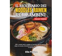 Il ricettario dei noodles Ramen per bambini: 99+ ricette facili e adatte ai bambini per le merende dopo la scuola, divertenti pranzi al sacco e cene veloci in famiglia