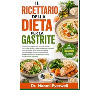 IL RICETTARIO DELLA DIETA PER LA GASTRITE: Una guida completa per curare la gastrite con ricette facili e a basso contenuto di acidità, piani ... lenire lo stomaco e ripristinare la s