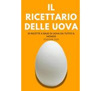 Il ricettario delle uova: 50 Ricette a base di uova da tutto il mondo (Edizione 2025)