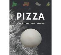 IL RICETTARIO PER GLI IMPASTI DELLA PIZZA. 60 pagine da compilare con le ricette dettagliate dei tuoi impasti.