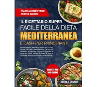 IL RICETTARIO SUPER FACILE DELLA DIETA MEDITERRANEA E DASH PER PRINCIPIANTI: Ricette semplici, deliziose e salutari per il cuore, ispirate alle diete ... la pressione sanguigna, migliorare la salute