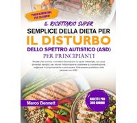 IL RICETTARIO SUPER SEMPLICE DELLA DIETA PER IL DISTURBO DELLO SPETTRO AUTISTICO (ASD) PER PRINCIPIANTI: Ricette che nutrono il cervello e favoriscono ... l’infiammazione, sostenere la conce...